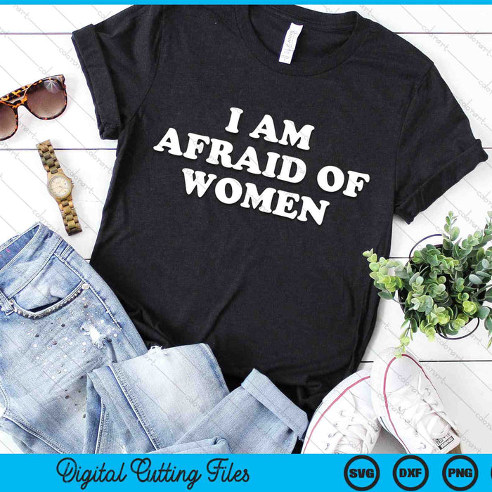 I Am Afraid Of Women Funny SVG PNG Digital Printable Files