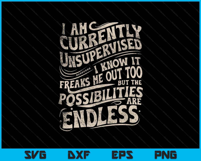 I Am Currently Unsupervised Funny Sarcasm SVG PNG Digital Printable Files
