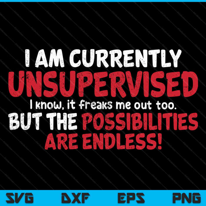 I Am Currently Unsupervised Possibilities Are Endless SVG PNG Cutting Printable Files