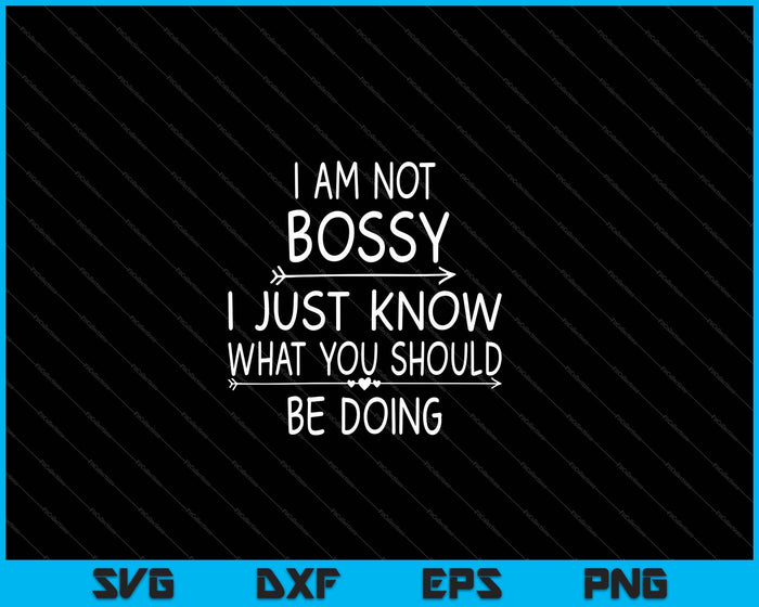 I Am Not Bossy I Just Know What You Should Be Doing Funny SVG PNG Cutting Printable Files