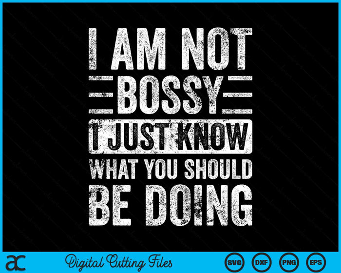 I Am Not Bossy I Just Know What You Should Be Doing SVG PNG Digital Cutting Files