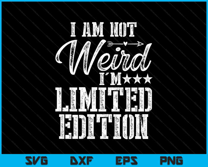 I Am Not Weird I'm Limited Edition SVG PNG Digital Printable Files