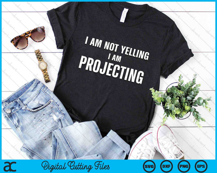 I Am Not Yelling I Am Projecting Funny Thespian SVG PNG Digital Cutting Files