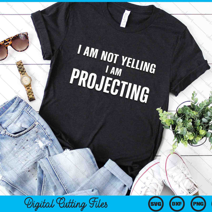 I Am Not Yelling I Am Projecting Funny Thespian SVG PNG Digital Cutting Files
