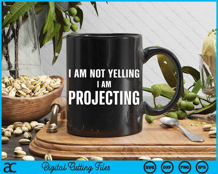 I Am Not Yelling I Am Projecting Funny Thespian SVG PNG Digital Cutting Files