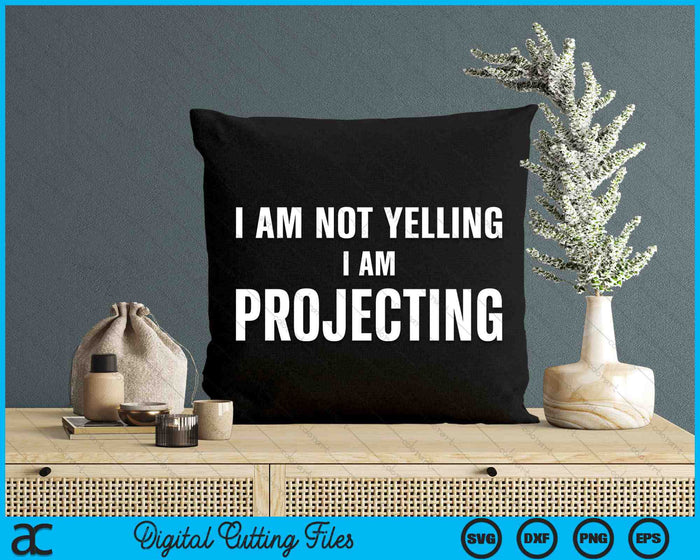 I Am Not Yelling I Am Projecting Funny Thespian SVG PNG Digital Cutting Files