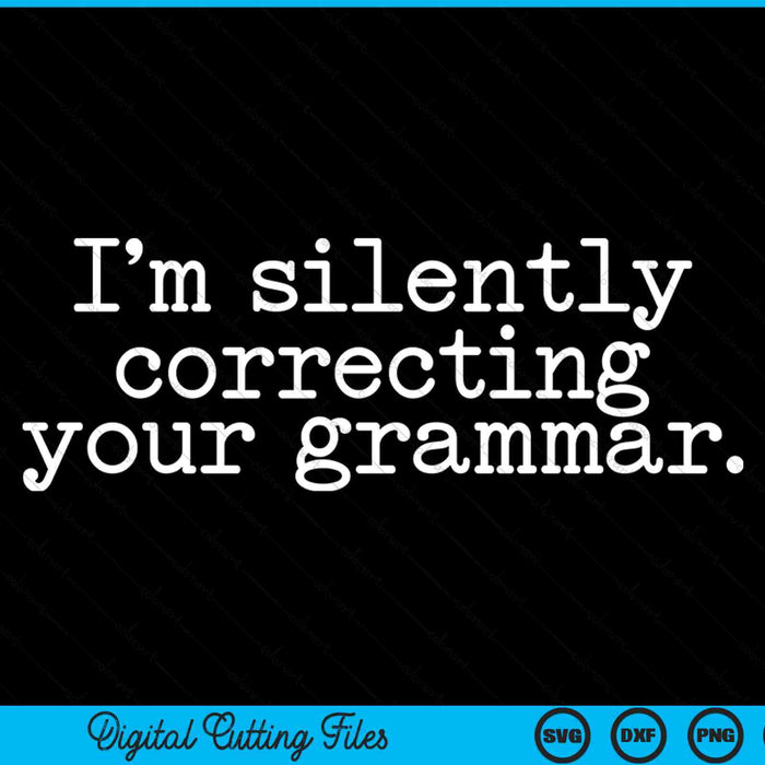 I Am Silently Correcting Your Grammar Sarcastic SVG PNG Digital Cutting Files