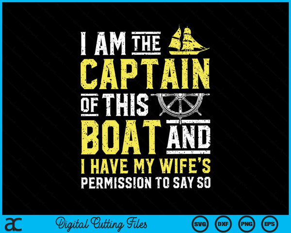 I Am The Captain Of This Boat Sailboat SVG PNG Digital Cutting Files
