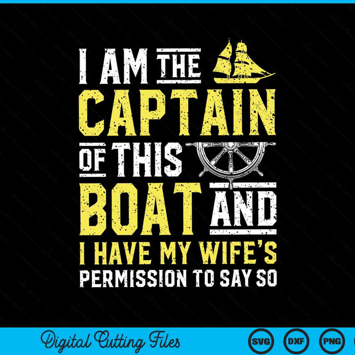 I Am The Captain Of This Boat Sailboat SVG PNG Digital Cutting Files