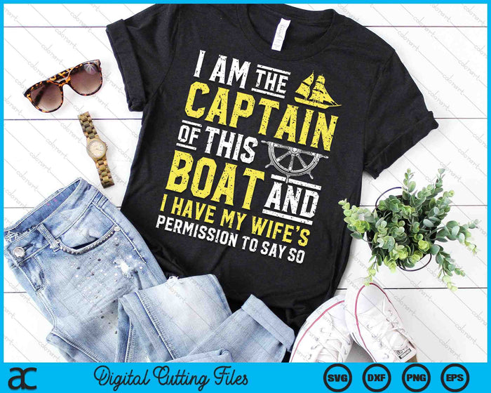 I Am The Captain Of This Boat Sailboat SVG PNG Digital Cutting Files