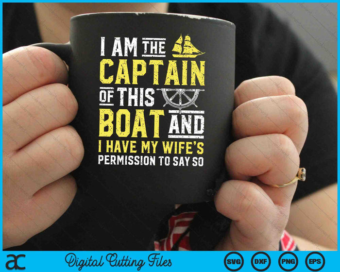 I Am The Captain Of This Boat Sailboat SVG PNG Digital Cutting Files