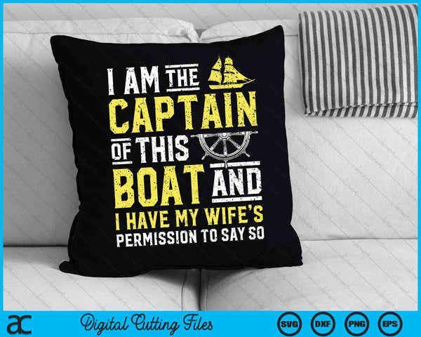I Am The Captain Of This Boat Sailboat SVG PNG Digital Cutting Files