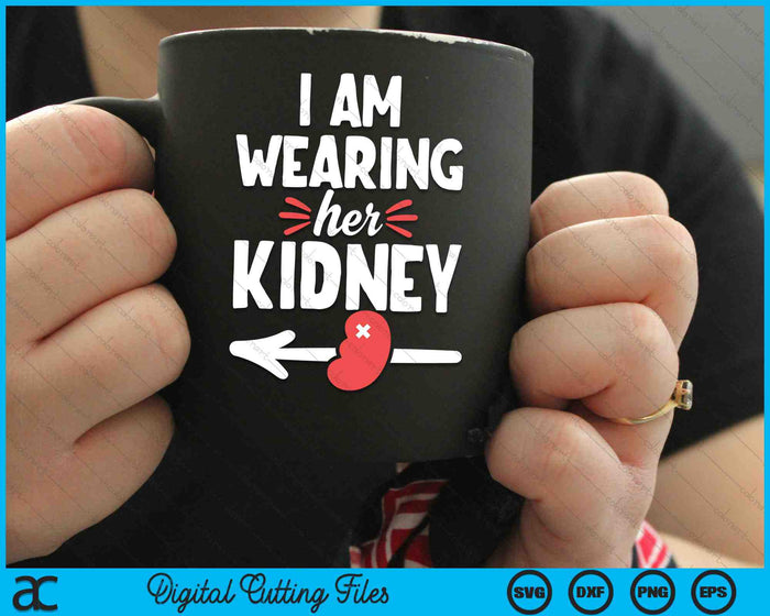 I Am Wearing Her Kidney Kidney Transplant Surgery Recovery SVG PNG Digital Cutting Files