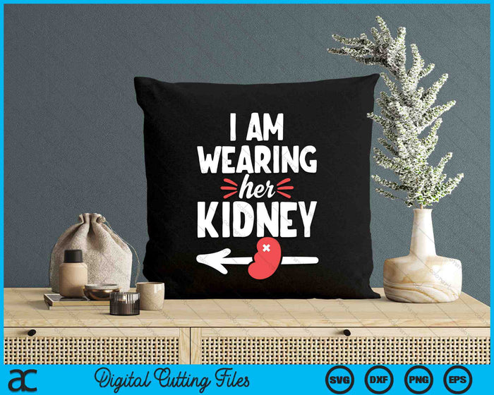 I Am Wearing Her Kidney Kidney Transplant Surgery Recovery SVG PNG Digital Cutting Files