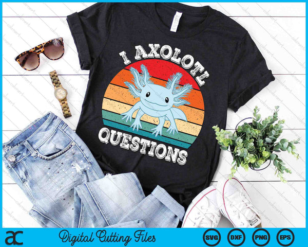 I Axolotl Questions Cute Retro Funny Axolotl SVG PNG Digital Printable Files