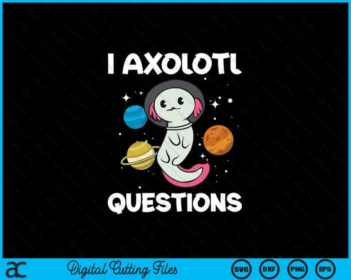 I Axolotl Questions Kids Axolotl Onesie Costume Funny SVG PNG Digital Printable Files
