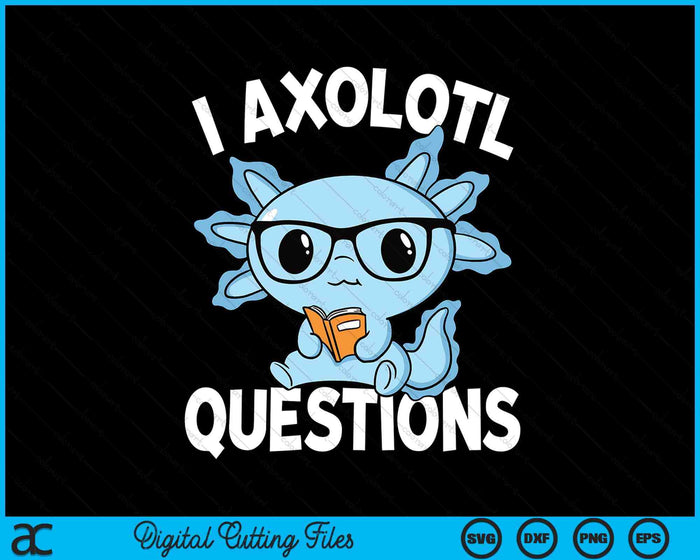 I Axolotl Questions Mexican Salamander Blue Axolotl SVG PNG Digital Printable Files