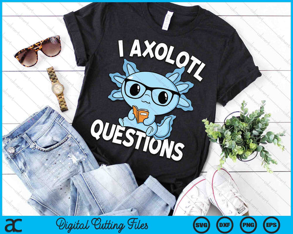 I Axolotl Questions Mexican Salamander Blue Axolotl SVG PNG Digital Printable Files