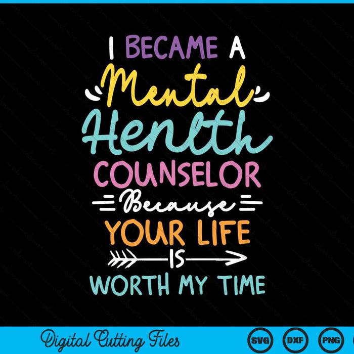 I became a mental health counselor because your life is worth my time SVG cut file