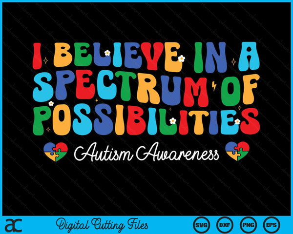 I Believe In A Spectrum Of Possibilities Autism Awareness SVG PNG Digital Cutting Files