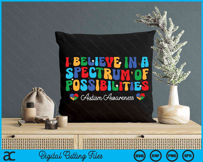 I Believe In A Spectrum Of Possibilities Autism Awareness SVG PNG Digital Cutting Files