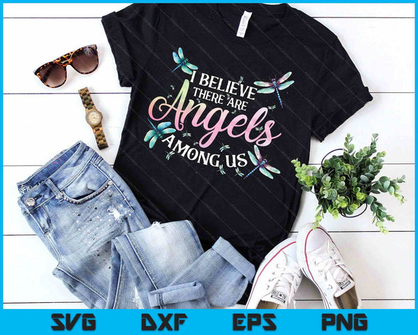 I Believe There Are Angels Among Us Dragonfly Lover Insect SVG PNG Digital Printable Files