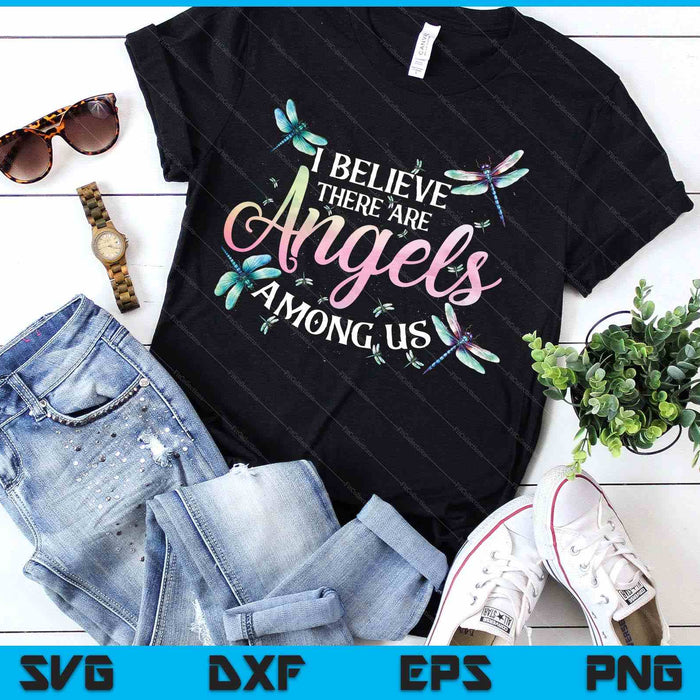 I Believe There Are Angels Among Us Dragonfly Lover Insect SVG PNG Digital Printable Files