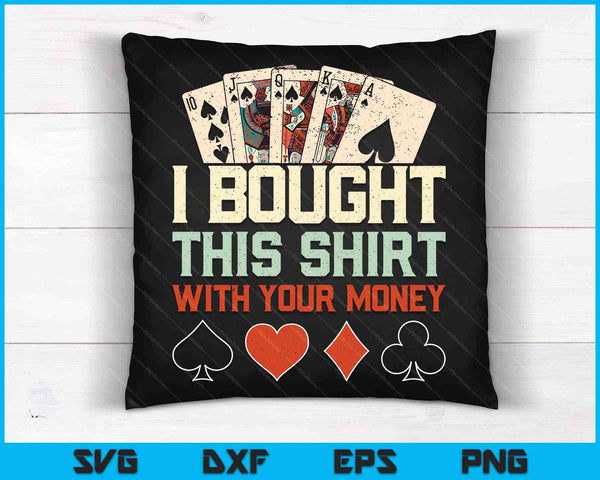 I Bought This Shirt With Your Money Funny Poker SVG PNG Cutting Files