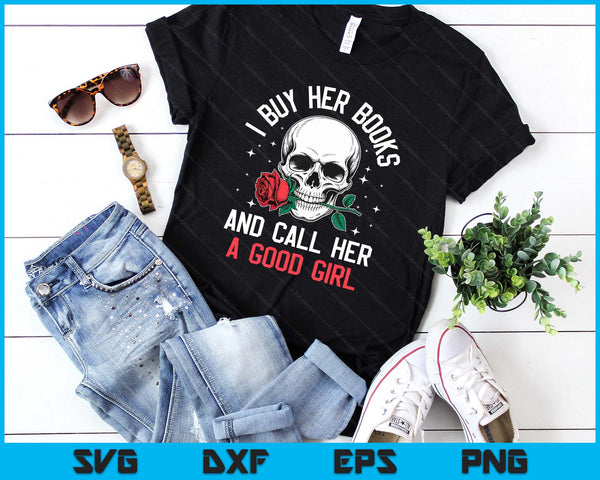 I Buy Her Books And Call Her A Good Girl Skull Rose Bookworm SVG PNG Digital Printable Files