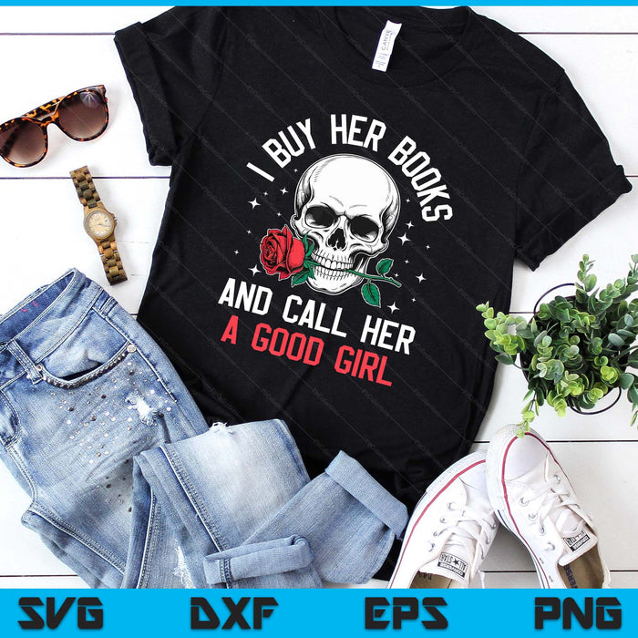 I Buy Her Books And Call Her A Good Girl Skull Rose Bookworm SVG PNG Digital Printable Files