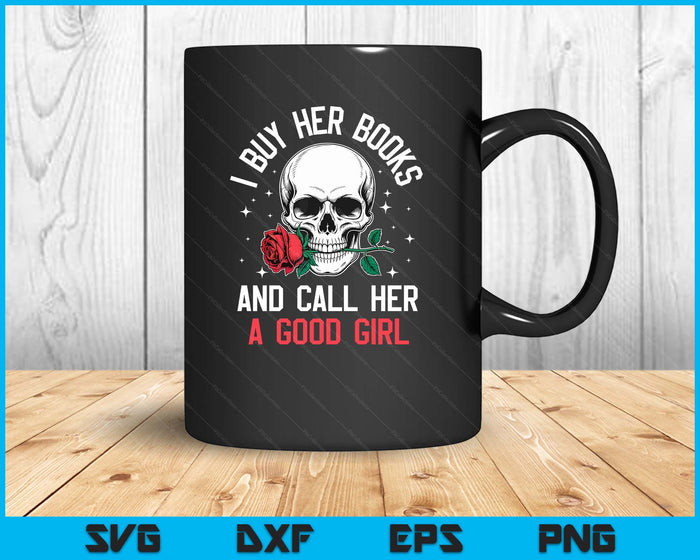 I Buy Her Books And Call Her A Good Girl Skull Rose Bookworm SVG PNG Digital Printable Files