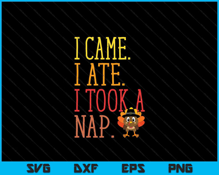 I Came Ate Took Nap Funny Turkey Day Thanksgiving Food SVG PNG Digital Printable Files