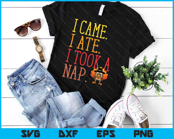 I Came Ate Took Nap Funny Turkey Day Thanksgiving Food SVG PNG Digital Printable Files