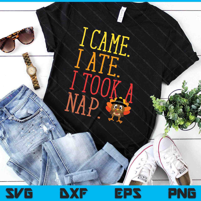 I Came Ate Took Nap Funny Turkey Day Thanksgiving Food SVG PNG Digital Printable Files