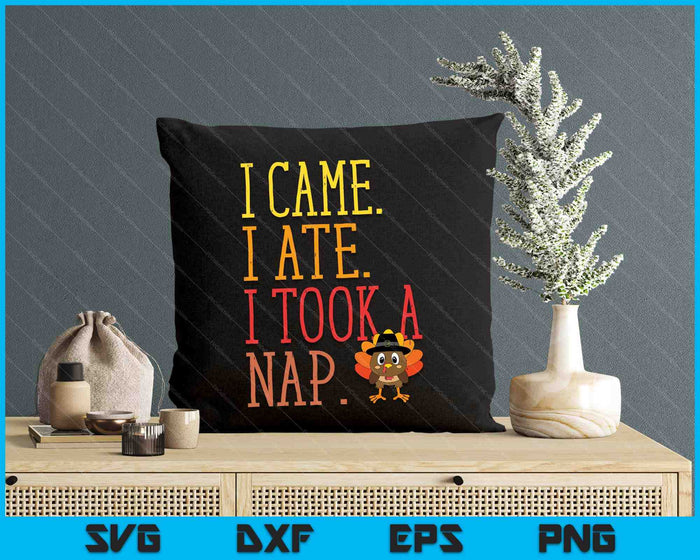 I Came Ate Took Nap Funny Turkey Day Thanksgiving Food SVG PNG Digital Printable Files