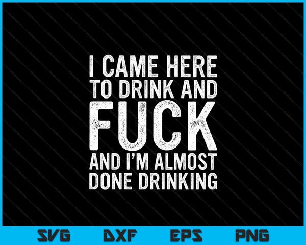 I came here to drink and f-ck and I'm almost done drinking SVG cut file
