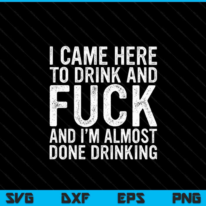 I came here to drink and f-ck and I'm almost done drinking SVG cut file