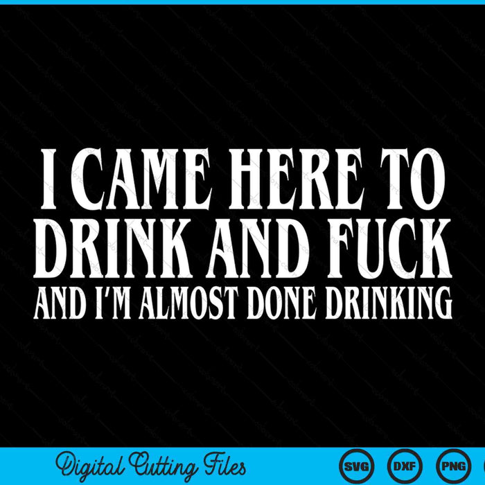 I came here to drink and fuck I'm almost done drinking SVG cut file