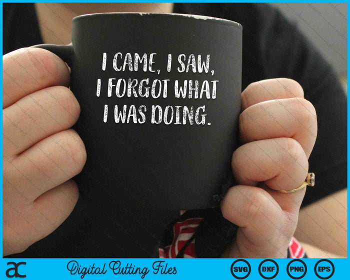 I Came I Saw I Forgot What I Was Doing Funny Saying SVG PNG Digital Cutting Files