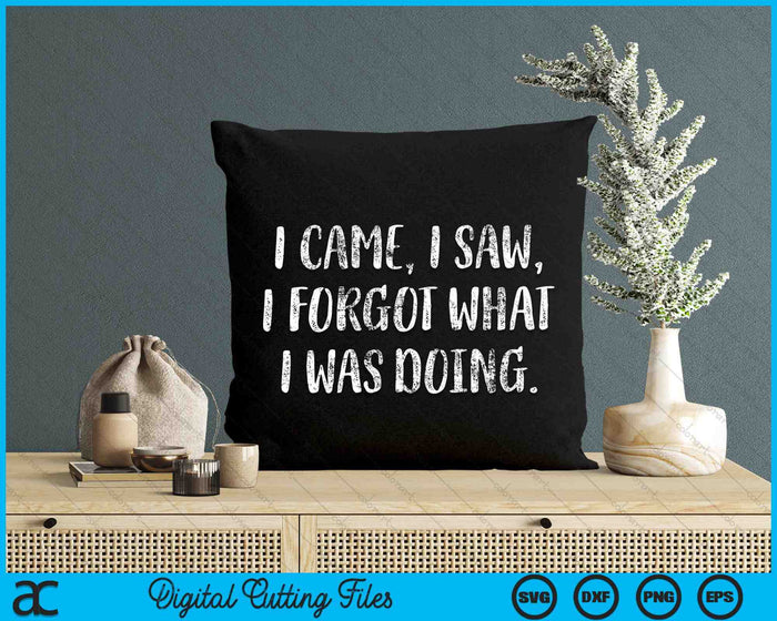 I Came I Saw I Forgot What I Was Doing Funny Saying SVG PNG Digital Cutting Files