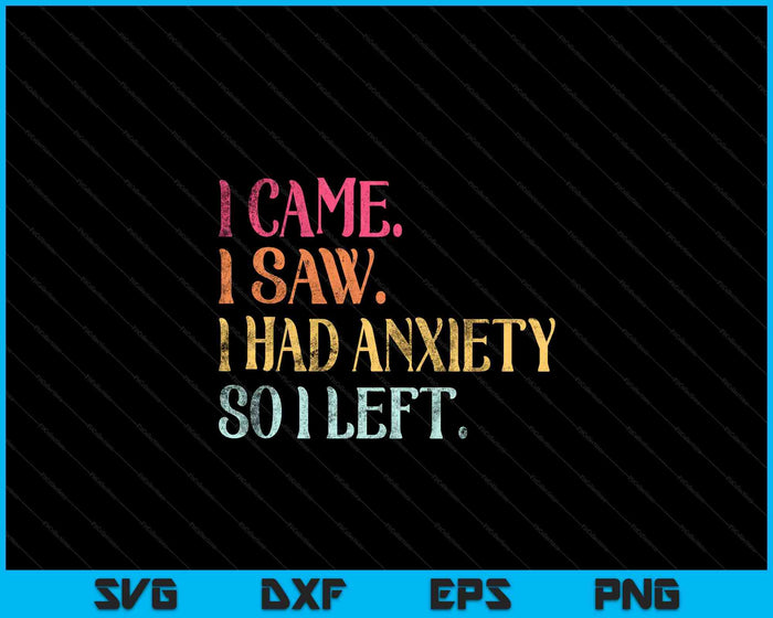 I Came I Saw I Had Anxiety So I Left Funny Saying SVG PNG Digital Printable Files