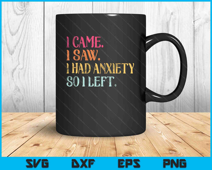 I Came I Saw I Had Anxiety So I Left Funny Saying SVG PNG Digital Printable Files