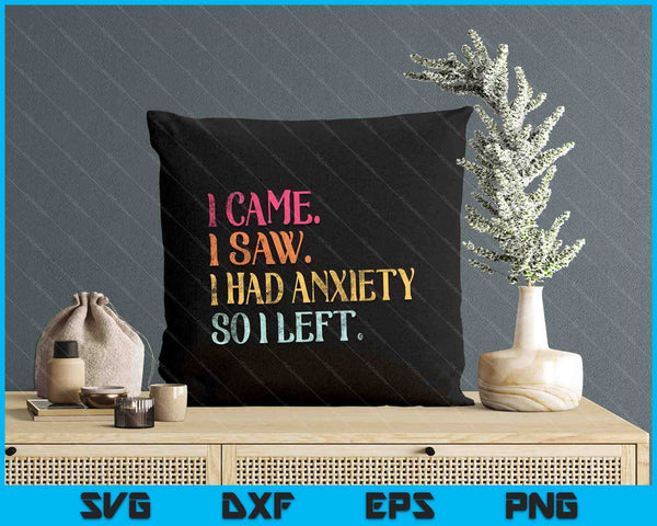 I Came I Saw I Had Anxiety So I Left Funny Saying SVG PNG Digital Printable Files
