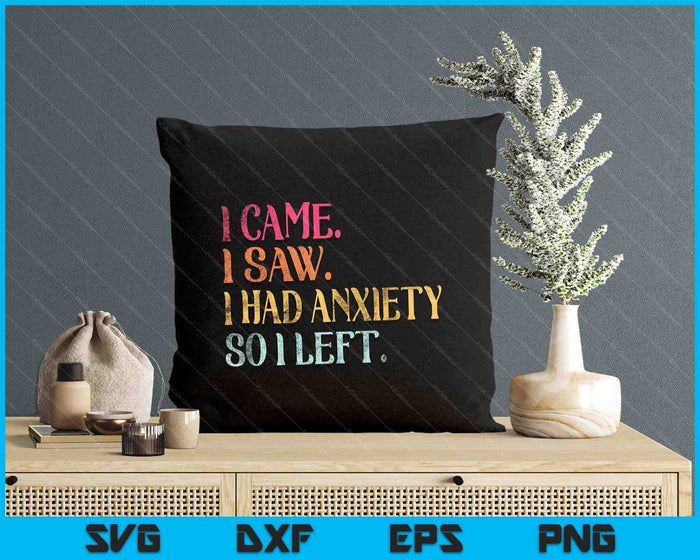 I Came I Saw I Had Anxiety So I Left Funny Saying SVG PNG Digital Printable Files