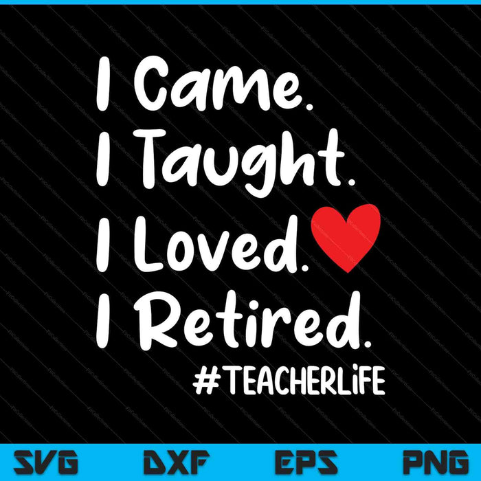 I came I taught I loved I retired teacher school back SVG cut file