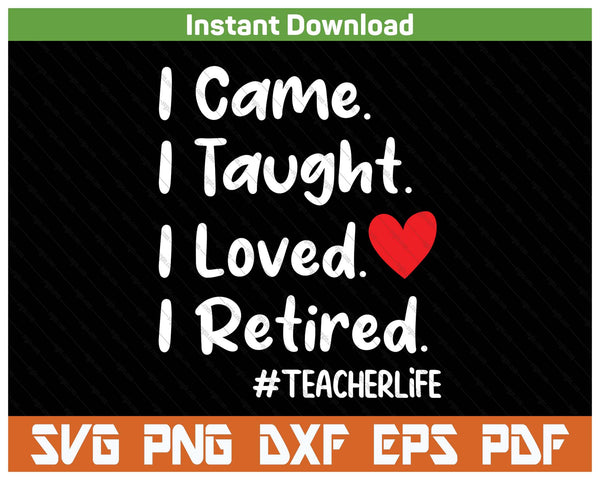 I came I taught I loved I retired teacher school back SVG cut file