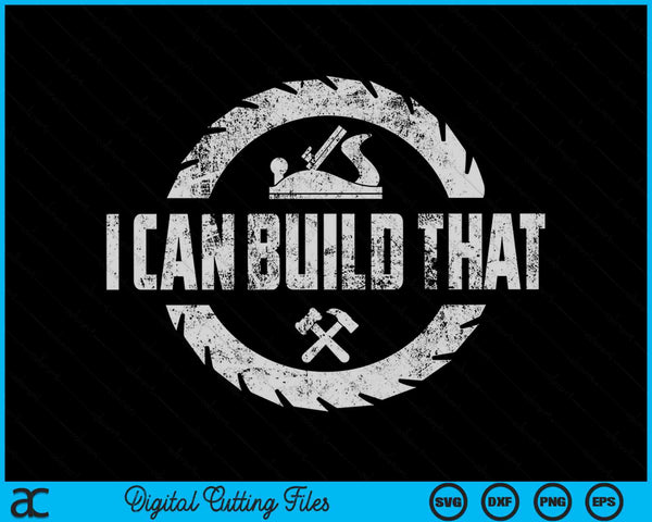 I Can Build That Woodworking Funny Woodworker Carpenter SVG PNG Digital Cutting Files