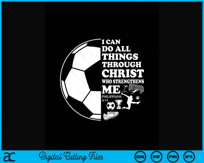 I Can Do All Things Through Christ Who Strengthens Me Philippians 4-13 Soccer Bible Verse Christ SVG PNG Digital Cutting Files