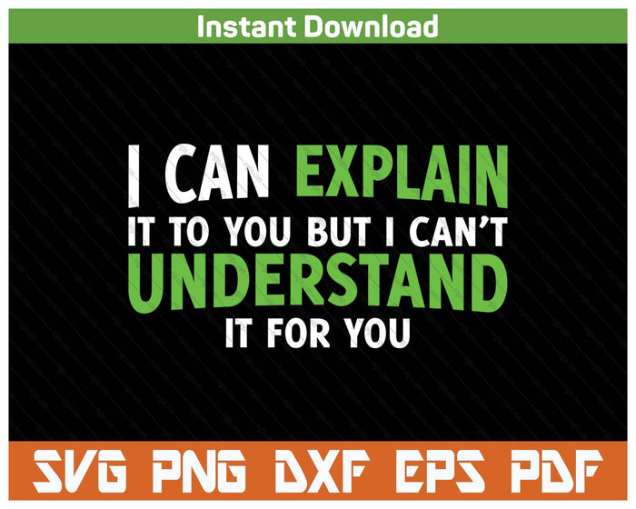 I Can Explain It To You But I Cant Understand SVG PNG Digital Printable Files