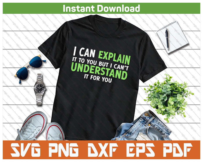 I Can Explain It To You But I Cant Understand SVG PNG Digital Printable Files